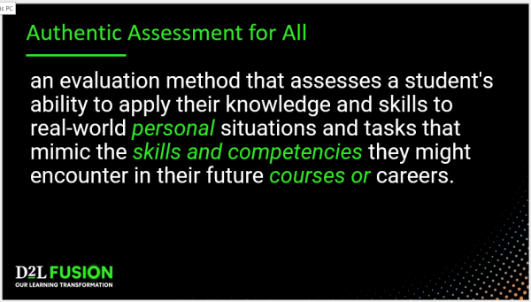 Authentic assessment for All - an evaluation method that assesses a student's ability to apply their knowledge and skills to real-world personal situations and tasks that mimic the skills and competencies they might encounter in their future courses or careers.