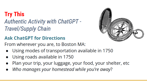 Ask ChatGPT for Directions
From wherever you are, to Boston MA:
Using modes of transportation available in 1750
Using roads available in 1750
Plan your trip, your luggage, your food, your shelter, etc
Who manages your homestead while you’re away?
