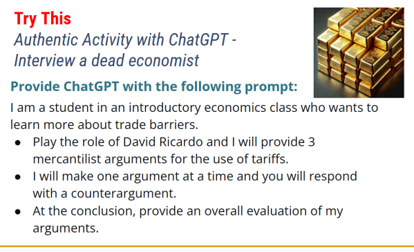 Provide ChatGPT with the following prompt:

I am a student in an introductory economics class who wants to learn more about trade barriers. 
Play the role of David Ricardo and I will provide 3 mercantilist arguments for the use of tariffs. 
I will make one argument at a time and you will respond with a counterargument. 
At the conclusion, provide an overall evaluation of my arguments.
